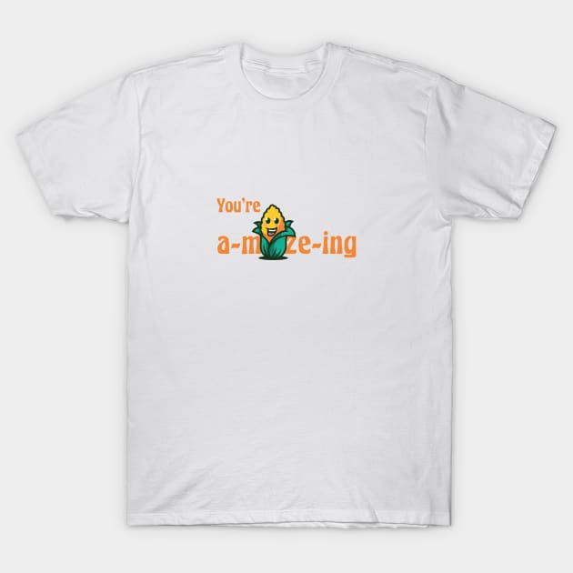 You're a-maize-ing! T-Shirt by GrinGarb